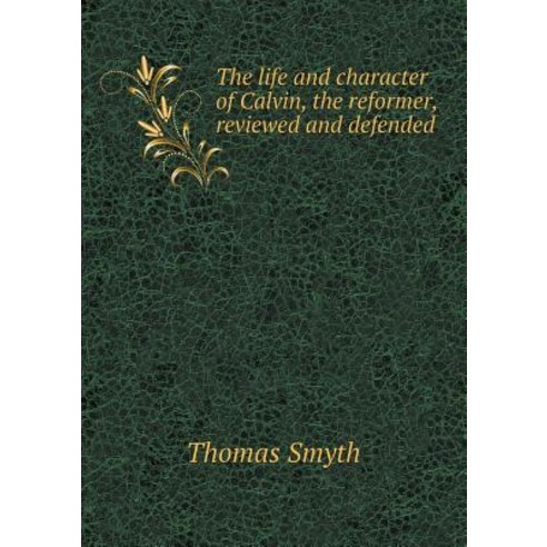 The Life and Character of Calvin the Reformer Reviewed and Defended Paperback, Book on Demand Ltd.
