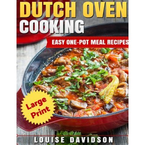 Dutch Oven Cooking ***Large Print Edition***: Easy One-Pot Meal Recipes Paperback, Createspace Independent Publishing Platform