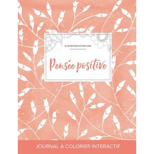 Journal de Coloration Adulte: Pensee Positive (Illustrations de Papillons Coquelicots Peche) Paperback, Adult Coloring Journal Press