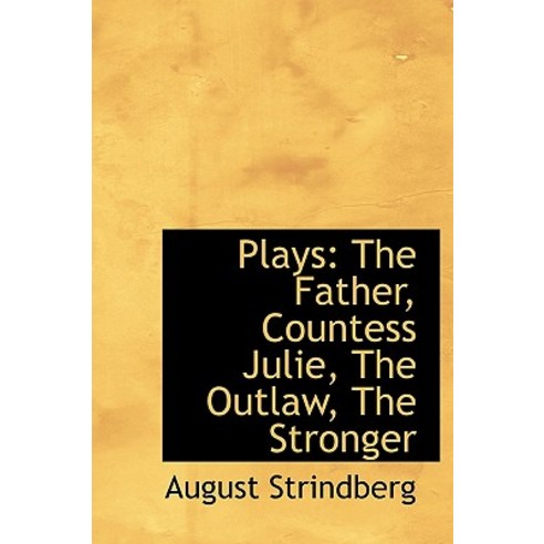 Plays: The Father Countess Julie the Outlaw the Stronger Hardcover, BiblioLife
