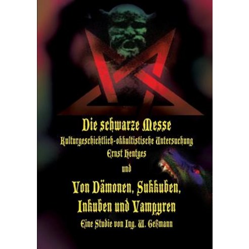 Die Schwarze Messe: Kulturgeschichtlich-Okkultistische Untersuchung Und Von Damonen Sukkuben Inkuben Und Vampyren Paperback, Books on Demand