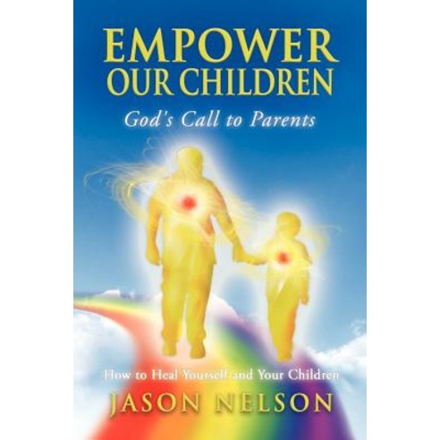 Empower Our Children: God''s Call to Parents How to Heal Yourself and Your Children Paperback, World Foundation Publishing