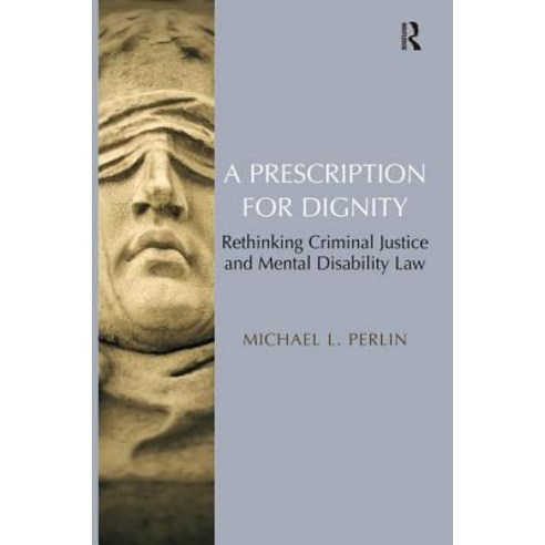 A Prescription for Dignity: Rethinking Criminal Justice and Mental Disability Law Hardcover, Routledge