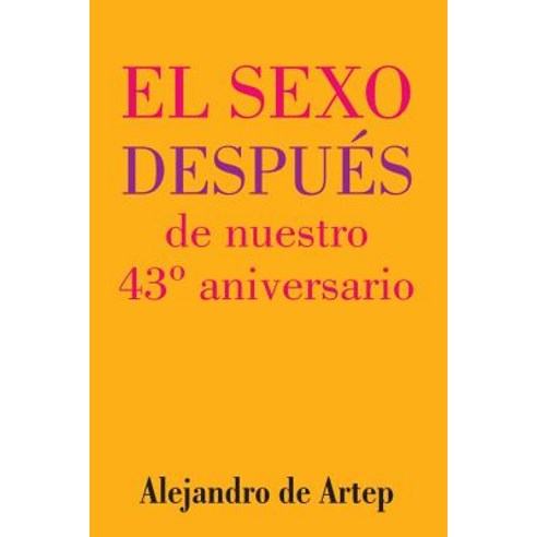 Sex After Our 43rd Anniversary (Spanish Edition) - El Sexo Despues de Nuestro 43 Aniversario Paperback, Createspace Independent Publishing Platform