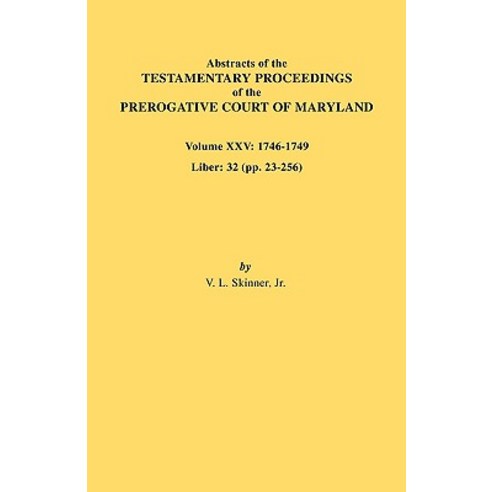 Abstracts of the Testamentary Proceedings of the Prerogative Court of Maryland. Volume XXV 1746-1749. Liber: 32 (Pp. 32-256) Paperback, Clearfield