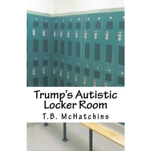 Trump''s Autistic Locker Room Paperback, Createspace Independent Publishing Platform