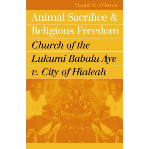 Animal Sacrifice and Religious Freedom: Church of the Lukumi Babalu Aye V. City of Hialeah Paperback, University Press of Kansas