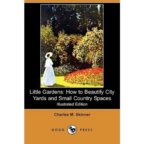 Little Gardens: How to Beautify City Yards and Small Country Spaces (Illustrated Edition) (Dodo Press) Paperback, Dodo Press