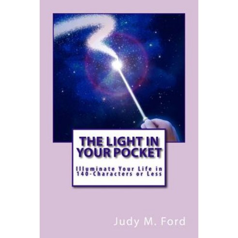 The Light in Your Pocket: Illuminate Your Life in 140-Characters or Less Paperback, Createspace Independent Publishing Platform