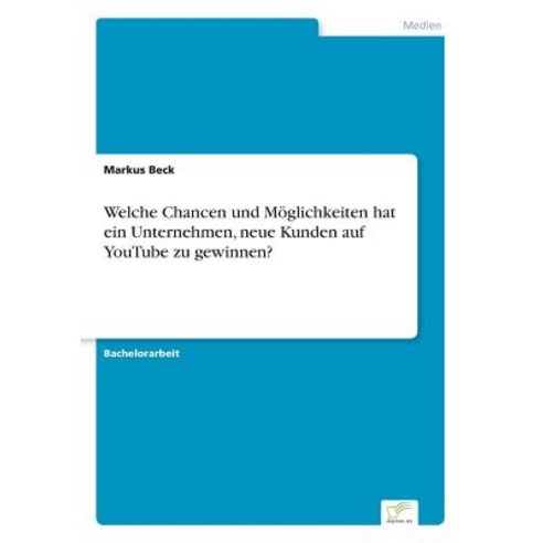 Welche Chancen Und Moglichkeiten Hat Ein Unternehmen Neue Kunden Auf Youtube Zu Gewinnen? Paperback, Diplom.de
