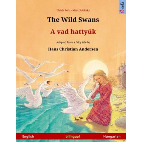 The Wild Swans - A Vad Hattyuk. Bilingual Children''s Book Adapted from a Fairy Tale by Hans Christian Andersen (English - Hungarian) Paperback, Sefa