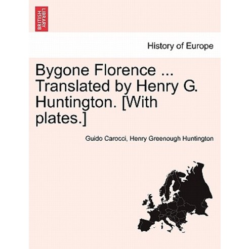 Bygone Florence ... Translated by Henry G. Huntington. [With Plates.] Paperback, British Library, Historical Print Editions