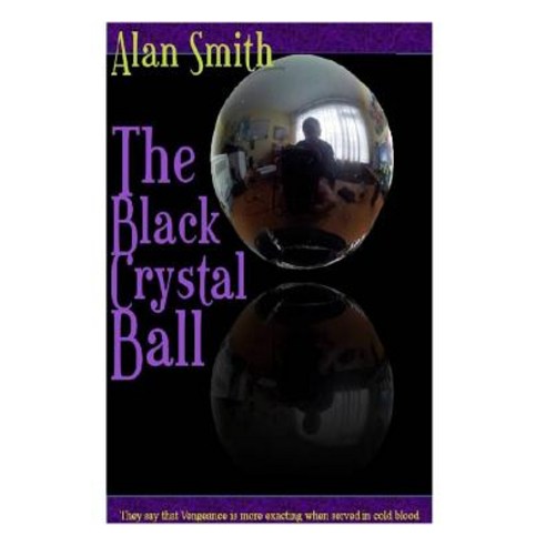 The Black Crystal Ball: They Say Revenge Is More Exacted in Cold Blood Paperback, Createspace Independent Publishing Platform