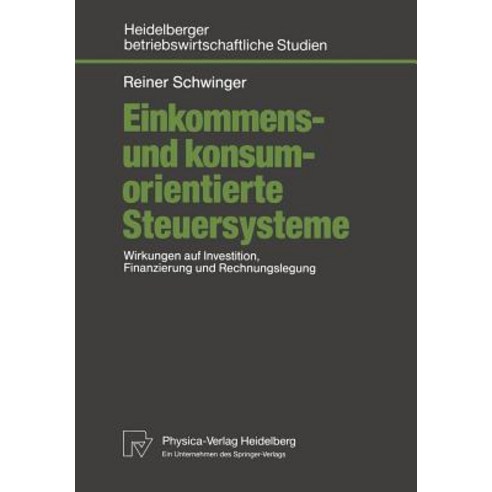 Einkommens- Und Konsumorientierte Steuersysteme: Wirkungen Auf Investition Finanzierung Und Rechnungslegung Paperback, Physica-Verlag