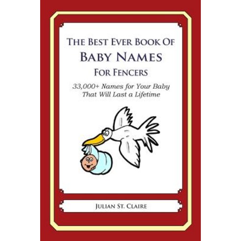 The Best Ever Book of Baby Names for Fencers: 33 000+ Names for Your Baby That Will Last a Lifetime Paperback, Createspace