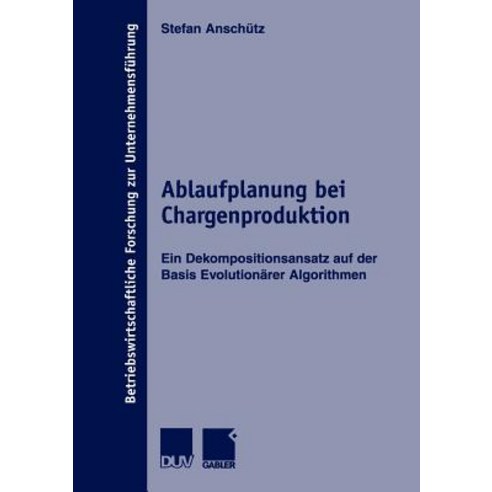 Ablaufplanung Bei Chargenproduktion: Ein Dekompositionsansatz Auf Der Basis Evolutionarer Algorithmen Paperback, Deutscher Universitatsverlag