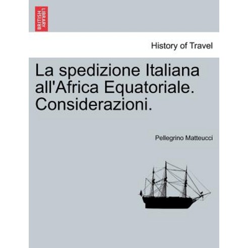 La Spedizione Italiana All''africa Equatoriale. Considerazioni. Paperback, British Library, Historical Print Editions