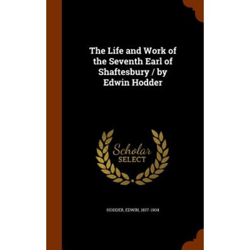 The Life and Work of the Seventh Earl of Shaftesbury / By Edwin Hodder Hardcover, Arkose Press
