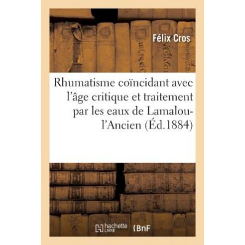 Du Rhumatisme Coincidant Avec L''Age Critique Et de Son Traitement Par Les Eaux de Lamalou-L''Ancien Paperback, Hachette Livre Bnf
