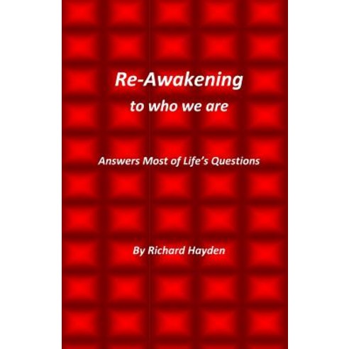 Re-Awakening to Who We Are: Answers Most of Life''s Questions Paperback, Createspace Independent Publishing Platform