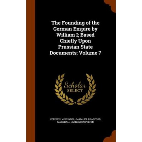 The Founding of the German Empire by William I; Based Chiefly Upon ...