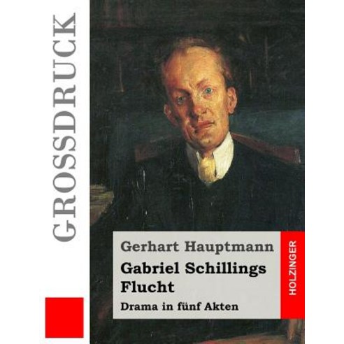 Gabriel Schillings Flucht (Grossdruck): Drama in Funf Akten Paperback, Createspace Independent Publishing Platform