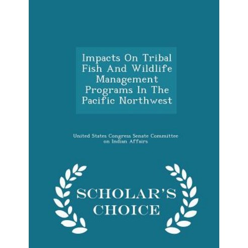 Impacts on Tribal Fish and Wildlife Management Programs in the Pacific Northwest - Scholar''s Choice Edition Paperback