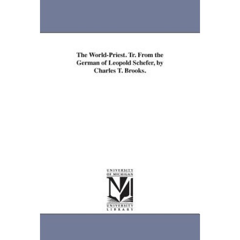 The World-Priest. Tr. from the German of Leopold Schefer by Charles T. Brooks. Paperback, University of Michigan Library