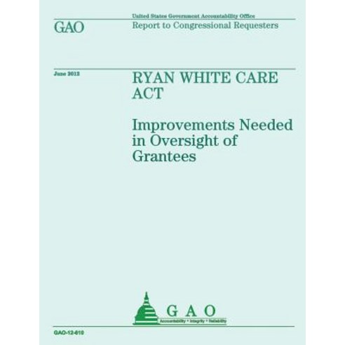 Ryan White Care ACT: Improvements Needed in Oversight of Grantees Paperback, Createspace