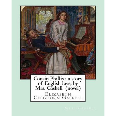 Cousin Phillis: A Story of English Love by Mrs. Gaskell (Novel): Elizabeth Cleghorn Gaskell Paperback, Createspace Independent Publishing Platform