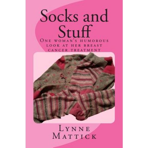 Socks and Stuff: One Woman''s Humorous Look at Her Breast Cancer Treatment Paperback, Createspace Independent Publishing Platform