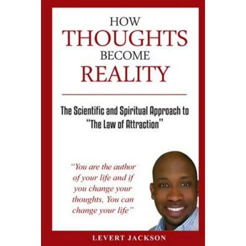 How Thoughts Become Reality: The Scientific and Spiritual Approach to the Law of Attraction Paperback, Createspace Independent Publishing Platform