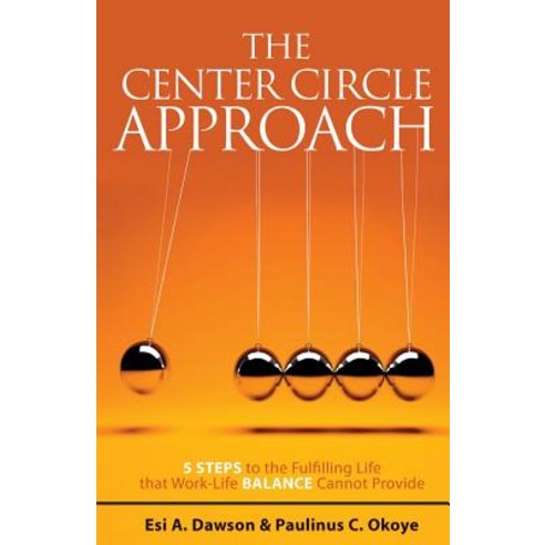 The Center Circle Approach: 5 Steps to the Fulfilling Life That Work-Life Balance Cannot Provide Paperback, FriesenPress
