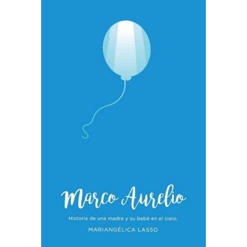 Marco Aurelio: Historia de Una Madre y Su Bebe En El Cielo Paperback, Createspace Independent Publishing Platform
