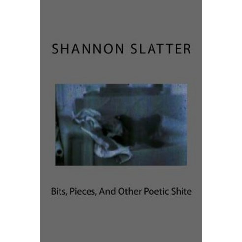 Bits Pieces and Other Poetic Shite Paperback, Createspace Independent Publishing Platform