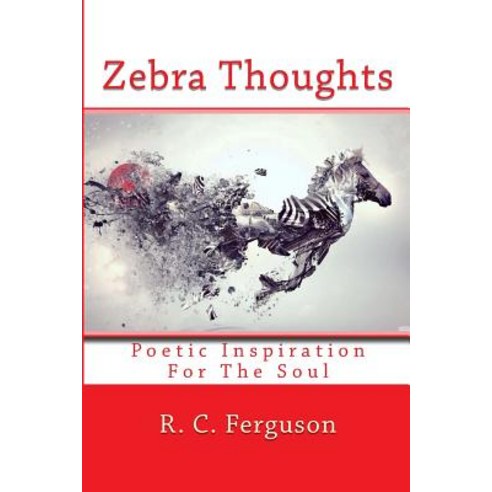 Zebra Thoughts: Poetic Inspiration for the Soul Paperback, Createspace Independent Publishing Platform