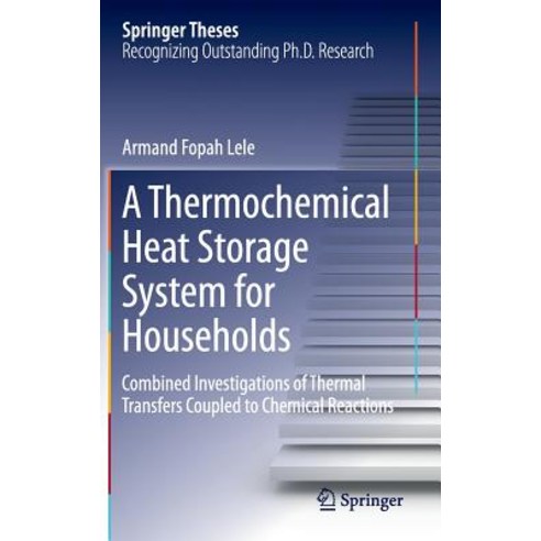 A Thermochemical Heat Storage System for Households: Combined Investigations of Thermal Transfers Coupled to Chemical Reactions Hardcover, Springer