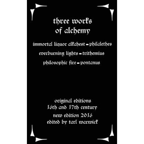 Three Works on Alchemy: The Immortal Liquor Alkahest Everburning Lights and Philosophic Fire Paperback, Createspace Independent Publishing Platform