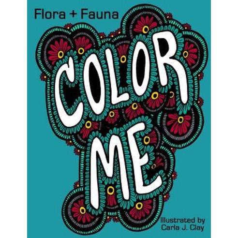 Color Me: Flora + Fauna: Coloring Book Paperback, Createspace Independent Publishing Platform