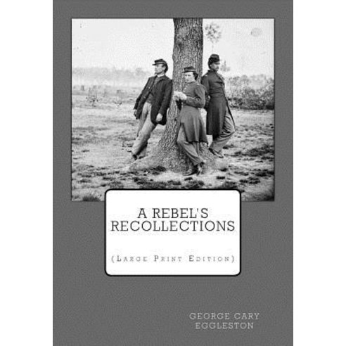 A Rebel''s Recollections: (Large Print Edition) Paperback, Createspace Independent Publishing Platform