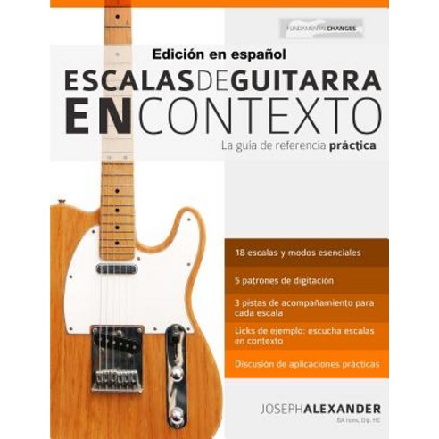 Escalas de Guitarra En Contexto: Domina y Aplica Todas Las Escalas y Modos Esenciales En La Guitarra Paperback, WWW.Fundamental-Changes.com