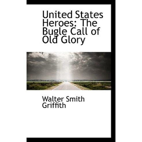 United States Heroes: The Bugle Call of Old Glory Paperback, BiblioLife