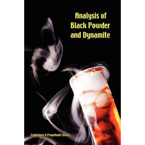 Analysis of Black Powder and Dynamite (Explosives & Propellants Series) Paperback, Wexford College Press