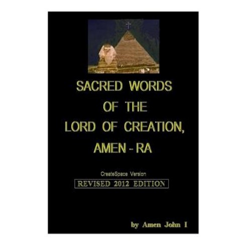 Sacred Words of the Lord of Creation Amen-Ra Revised 2012 Edition: Amen John I Paperback, Createspace Independent Publishing Platform