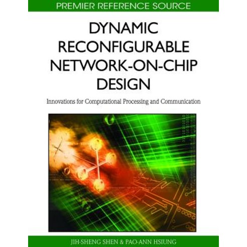 Dynamic Reconfigurable Network-On-Chip Design:Innovations for Computational Processing and Comm..., Information Science Reference