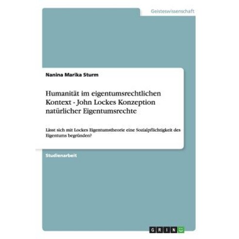 Humanitat Im Eigentumsrechtlichen Kontext - John Lockes Konzeption Naturlicher Eigentumsrechte Paperback, Grin Publishing