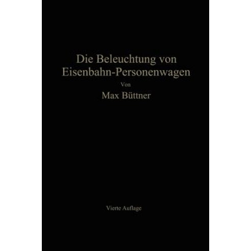 Die Beleuchtung Von Eisenbahn-Personenwagen: Mit Besonderer Berucksichtigung Der Elektrischen Beleuchtung Paperback, Springer