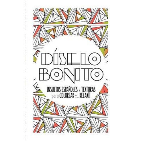 Diselo Bonito: Insultos Espanoles y Texturas Parar Colorear y Relax!! Paperback, Createspace Independent Publishing Platform