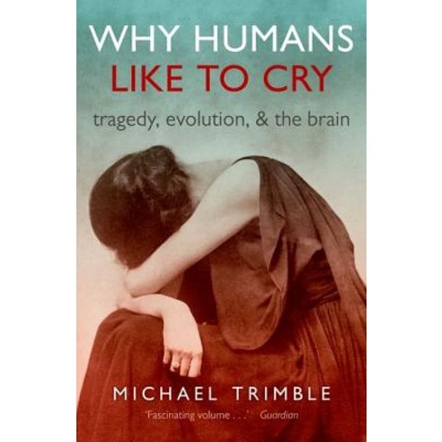 Why Humans Like to Cry: Tragedy Evolution and the Brain Paperback, Oxford University Press (UK)