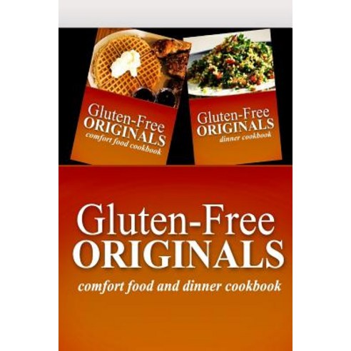 Gluten-Free Originals - Comfort Food and Dinner Cookbook: Practical and Delicious Gluten-Free Grain Free Dairy Free Recipes Paperback, Createspace